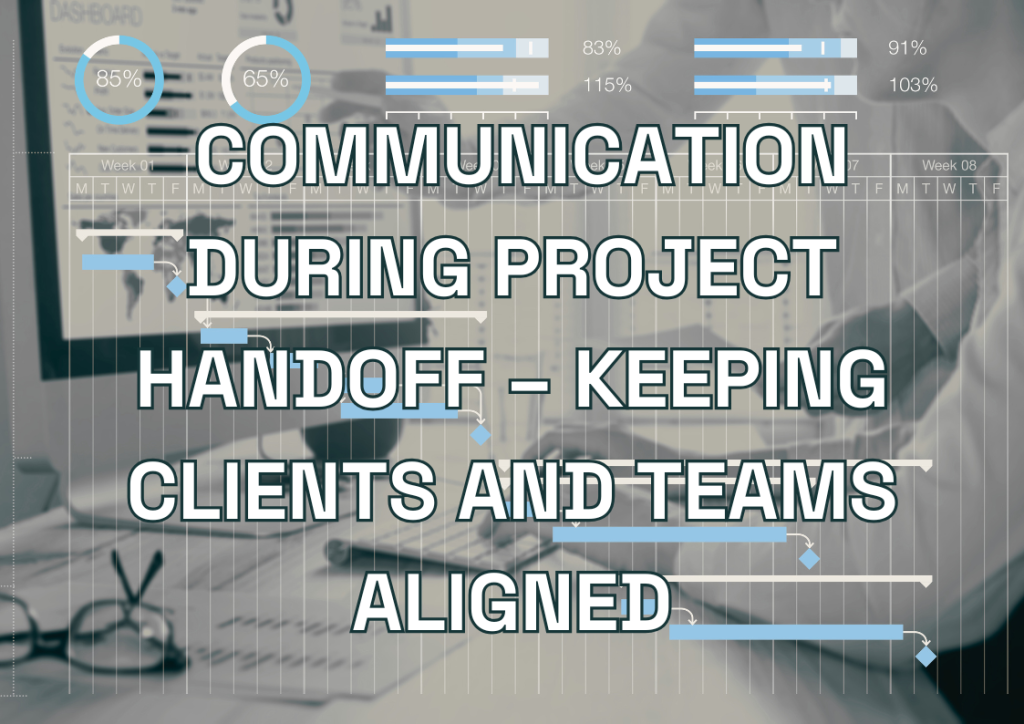 Effective Communication During Project Handoff – Keeping Clients and Teams Aligned