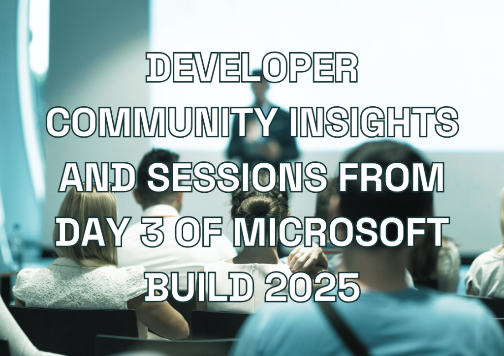 Developer Community Insights and Collaborations from Day 3 of Microsoft Build 2025
