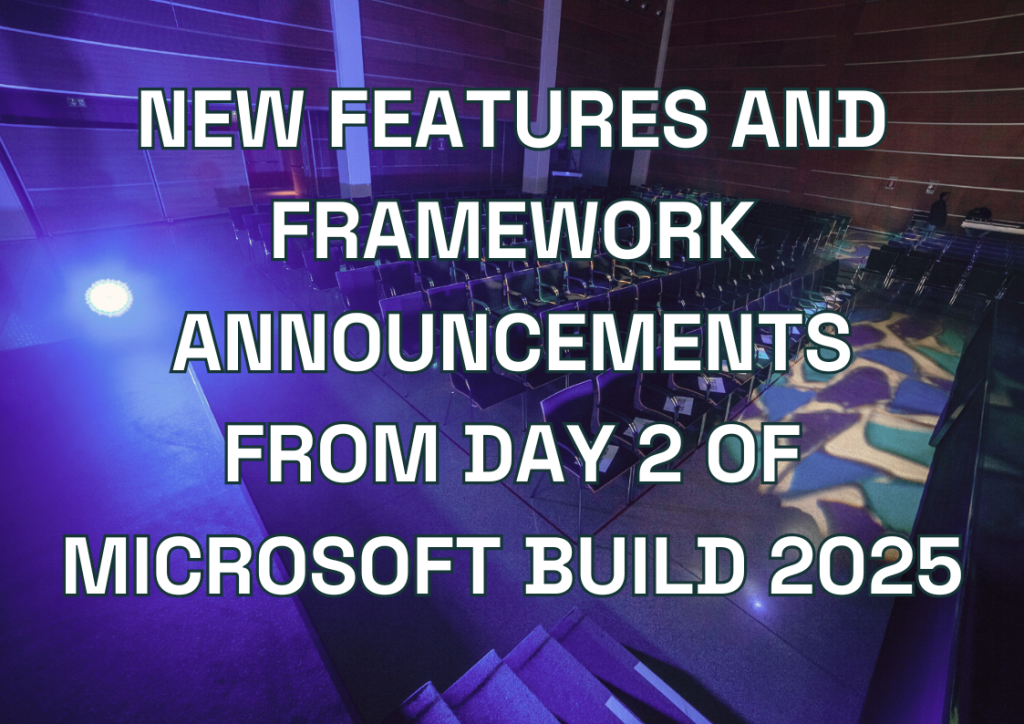 New Features and Framework Announcements from Day 2 of Microsoft Build 2025